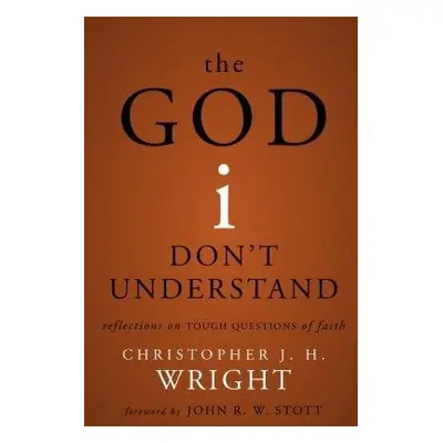 God I Don't Understand - Wright, Christopher J. H.