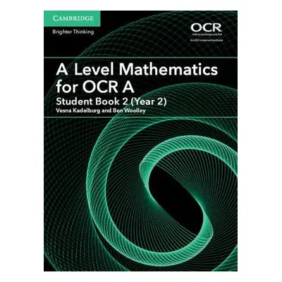 A Level Mathematics for OCR A Student Book 2 (Year 2) - Kadelburg, Vesna a Woolley, Ben