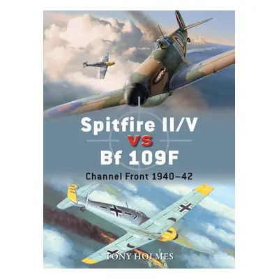 Spitfire II/V vs Bf 109F - Holmes, Tony (Editor)