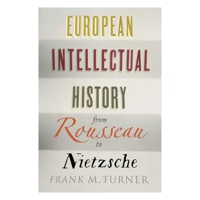 European Intellectual History from Rousseau to Nietzsche - Turner, Frank M.