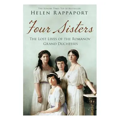 Four Sisters: The Lost Lives of the Romanov Grand Duchesses - Rappaport, Helen