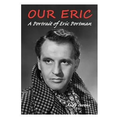 Our Eric: A Portrait of Eric Portman - Owens, Andy