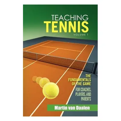 Teaching Tennis Volume 1 - Daalen, Martin Van