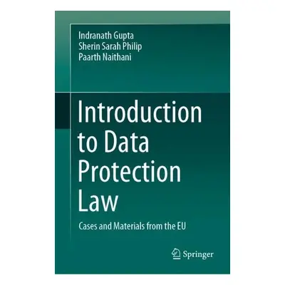 Introduction to Data Protection Law - Gupta, Indranath a Philip, Sherin Sarah a Naithani, Paarth