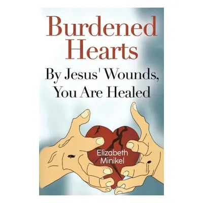 Burdened Hearts By Jesus’ Wounds, You are Healed - Minikel, Elizabeth