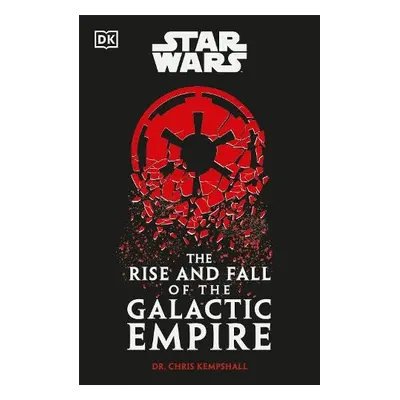 Star Wars The Rise and Fall of the Galactic Empire - Kempshall, Chris