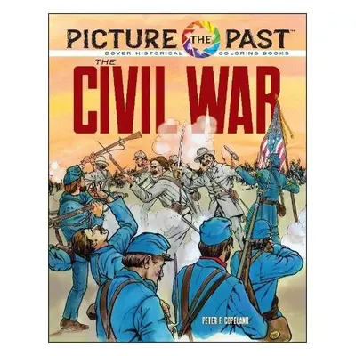 Picture the Past: the Civil War: Historical Coloring Book - Copeland, Peter F.