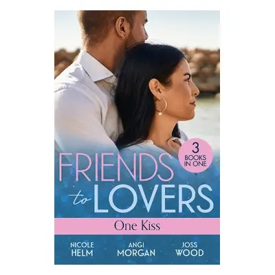 Friends To Lovers: One Kiss - Helm, Nicole a Morgan, Angi a Wood, Joss