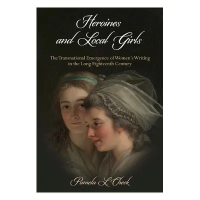 Heroines and Local Girls - Cheek, Pamela L.