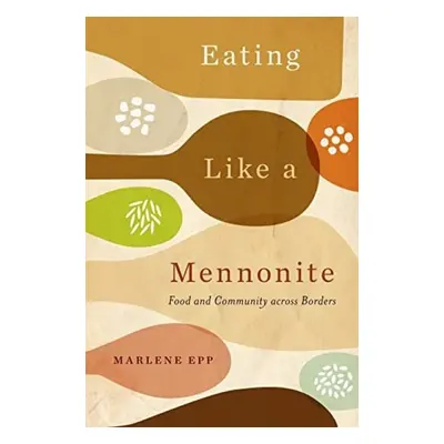 Eating Like a Mennonite - Epp, Marlene