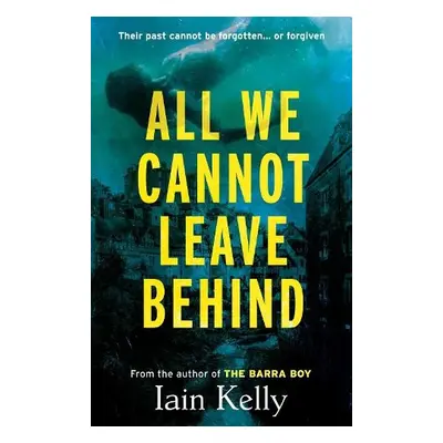 All We Cannot Leave Behind - Kelly, Iain