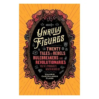 Unruly Figures - Castellanos Clark, Valorie