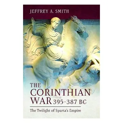 Corinthian War, 395–387 BC - Smith, Jeffrey