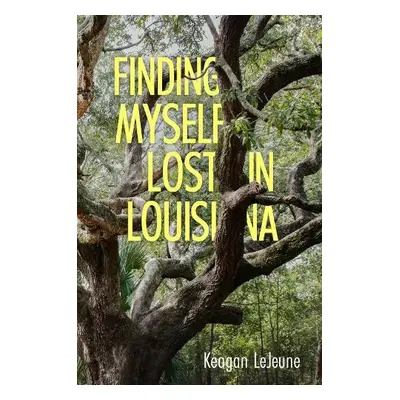 Finding Myself Lost in Louisiana - LeJeune, Keagan