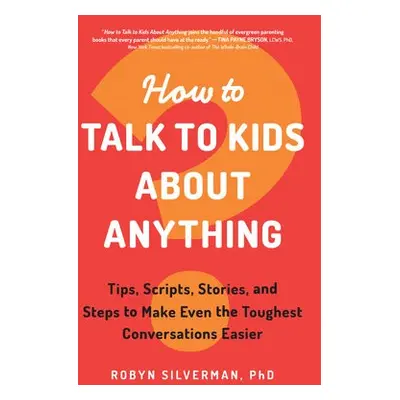 How to Talk to Kids about Anything - PhD, Robyn Silverman