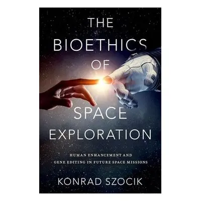 Bioethics of Space Exploration - Szocik, Konrad (Assistant Professor of Philosophy, Assistant Pr