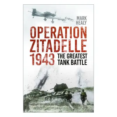 Operation Zitadelle 1943 - Healy, Mark