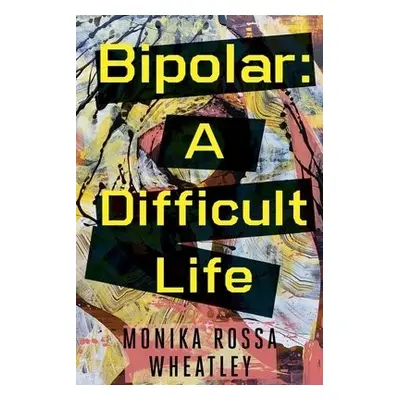 Bipolar: A Difficult Life - Rossa Wheatley, Monika