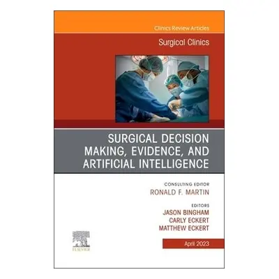 Surgical Decision Making, Evidence, and Artificial Intelligence, An Issue of Surgical Clinics