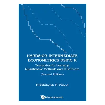 Hands-on Intermediate Econometrics Using R: Templates For Learning Quantitative Methods And R So