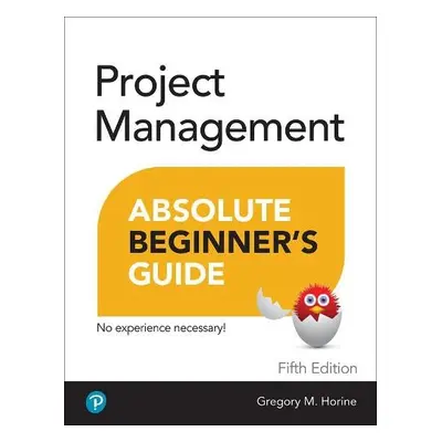 Project Management Absolute Beginner's Guide - Horine, Greg