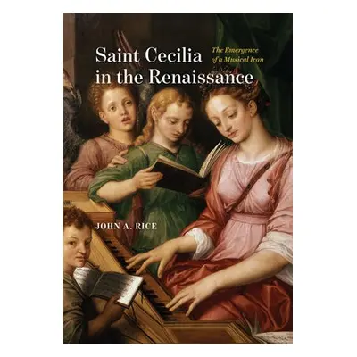 Saint Cecilia in the Renaissance - Rice, John A.