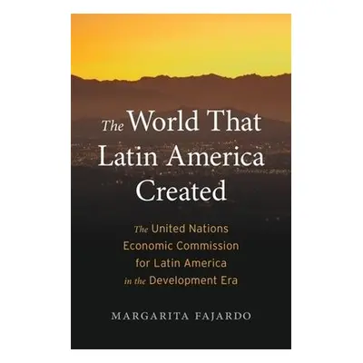 World That Latin America Created - Fajardo, Margarita