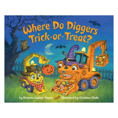 Where Do Diggers Trick-or-Treat? - Sayres, Brianna Caplan