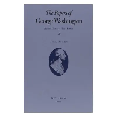 Papers of George Washington v.3; Revolutionary War Series;Jan.-March 1776 - Washington, George a