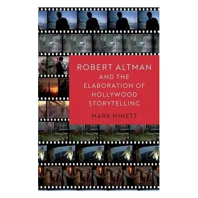 Robert Altman and the Elaboration of Hollywood Storytelling - Minett, Mark (Assistant Professor,