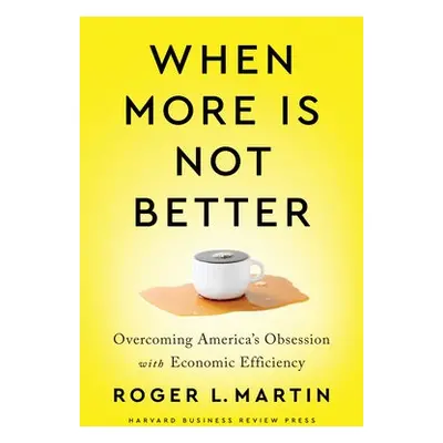 When More Is Not Better - Martin, Roger L.