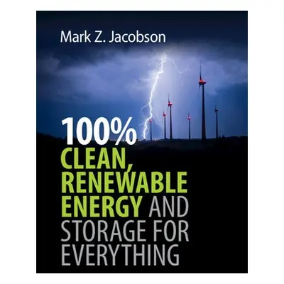 100% Clean, Renewable Energy and Storage for Everything - Jacobson, Mark Z. (Stanford University