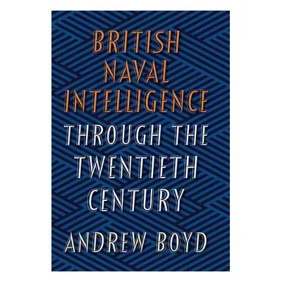 British Naval Intelligence through the Twentieth Century - Boyd, Andrew