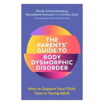 Parents' Guide to Body Dysmorphic Disorder - Schnackenberg, Nicole a Jassi, Amita a Monzani, Ben