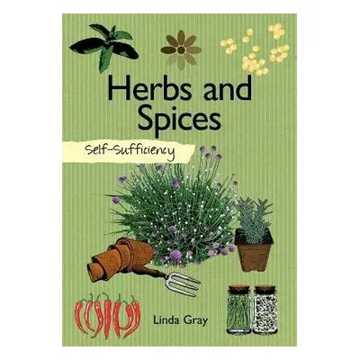 Self-Sufficiency: Herbs and Spices - Gray, Linda