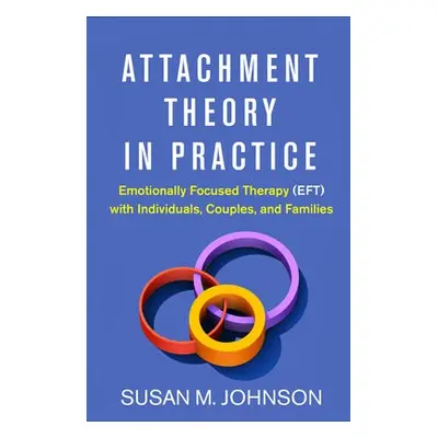 Attachment Theory in Practice - Johnson, Susan M. (University of Ottawa (Emeritus) a Alliant In