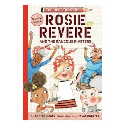 Rosie Revere and the Raucous Riveters - Beaty, Andrea