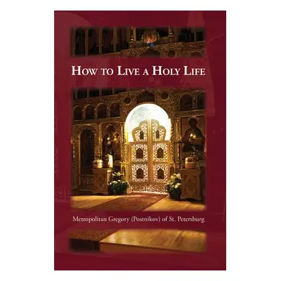 How to Live a Holy Life - Postnikov, Gregory a Englehardt, Seraphim