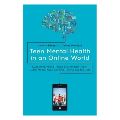 Teen Mental Health in an Online World - Betton, Victoria a Woollard, James