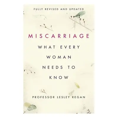 Miscarriage: What every Woman needs to know - Regan, Professor Lesley