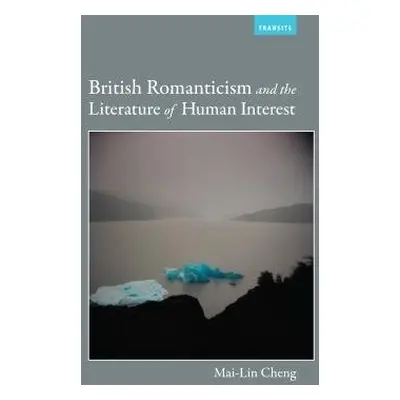 British Romanticism and the Literature of Human Interest - Cheng, Mai-Lin