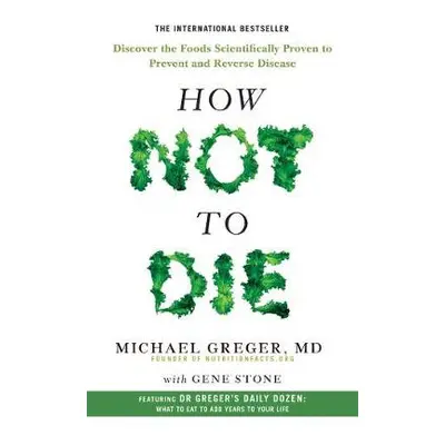 How Not to Die - Greger, Michael a Stone, Gene