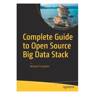 Complete Guide to Open Source Big Data Stack - Frampton, Michael