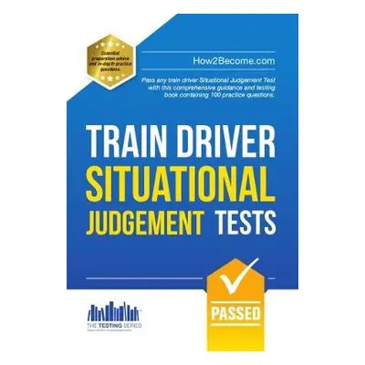 Train Driver Situational Judgement Tests: 100 Practice Questions to Help You Pass Your Trainee T