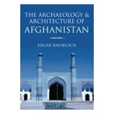 Archaeology and Architecture of Afghanistan - Knobloch, Edgar