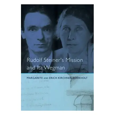 Rudolf Steiner's Mission and Ita Wegman - Kirchner-Bockholt, Margarete