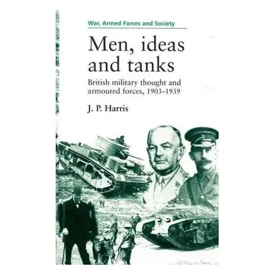 Men, Ideas and Tanks - Harris, J. P.