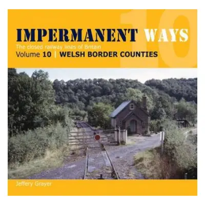 Impermanent Ways: The Closed Lines of Britain - Welsh Borders - Grayer, Jeffery