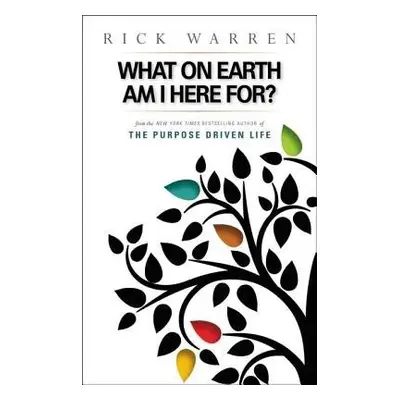 What on Earth Am I Here For? Purpose Driven Life - Warren, Rick