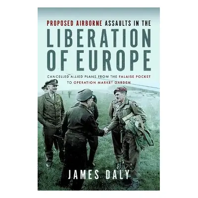 Proposed Airborne Assaults in the Liberation of Europe - Daly, James